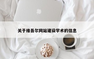 崇左关于维吾尔网站建设学术的信息