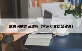崇左武进网站建设教程（常州专业网站建设）
