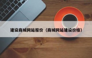 崇左建设商城网站报价（商城网站建设价格）